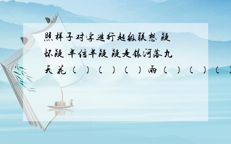 照样子对字进行超级联想 疑 怀疑 半信半疑 疑是银河落九天 花 （ ） （ ） （ ） 雨 （ ） （ ） （ ）