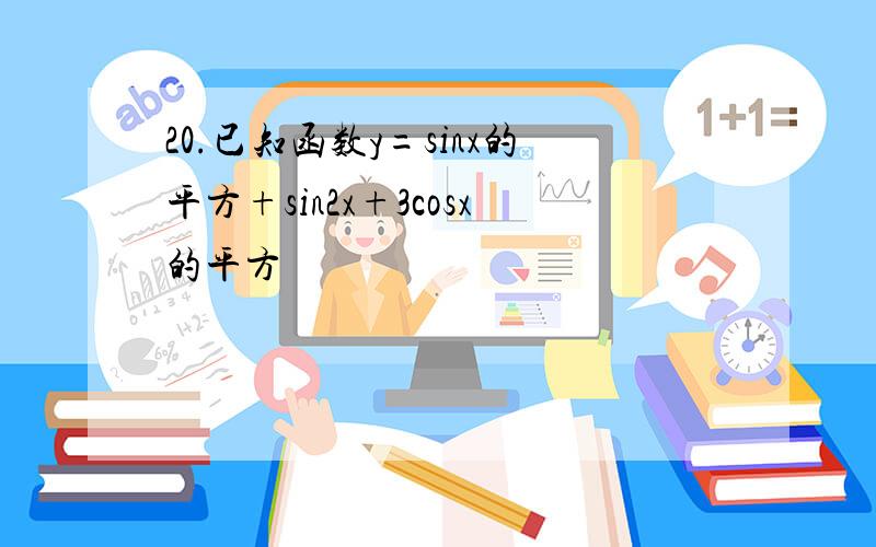 20.已知函数y=sinx的平方+sin2x+3cosx的平方