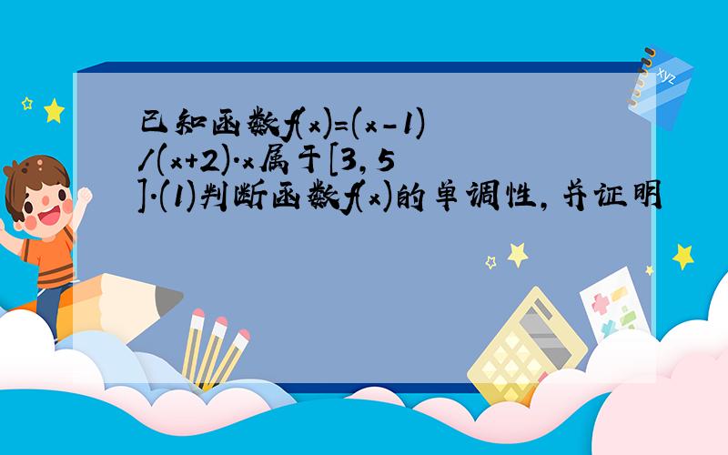 已知函数f(x)=(x-1)/(x+2).x属于[3,5].(1)判断函数f(x)的单调性,并证明