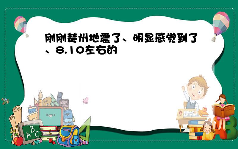 刚刚楚州地震了、明显感觉到了、8.10左右的