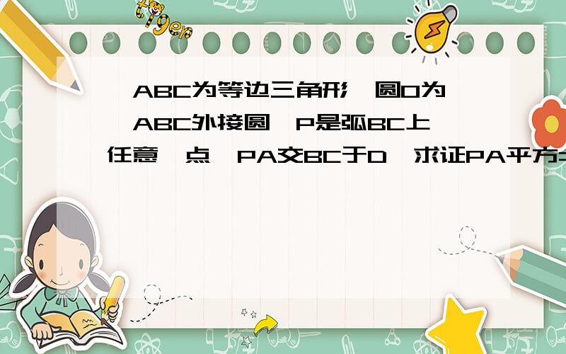 △ABC为等边三角形,圆O为△ABC外接圆,P是弧BC上任意一点,PA交BC于D,求证PA平方=AC平方+PB*PC