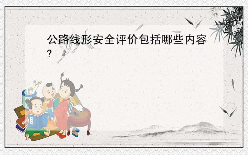 公路线形安全评价包括哪些内容?