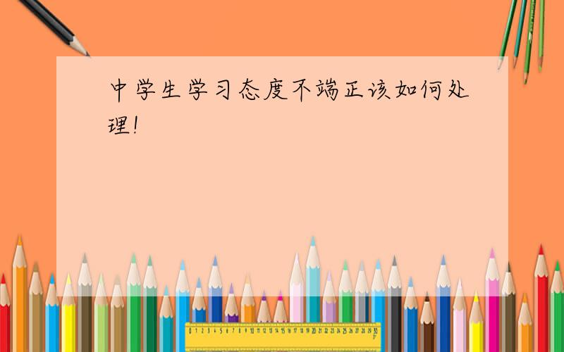 中学生学习态度不端正该如何处理!