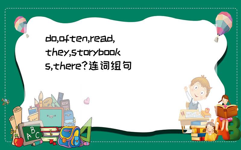 do,often,read,they,storybooks,there?连词组句