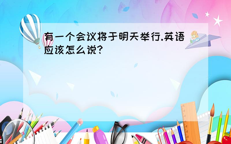 有一个会议将于明天举行.英语应该怎么说?