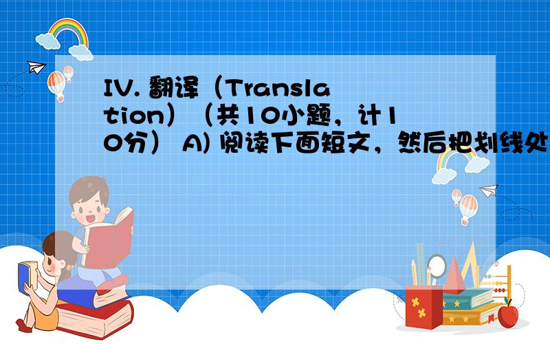 IV. 翻译（Translation）（共10小题，计10分） A) 阅读下面短文，然后把划线处的句子译成汉语。（答案写