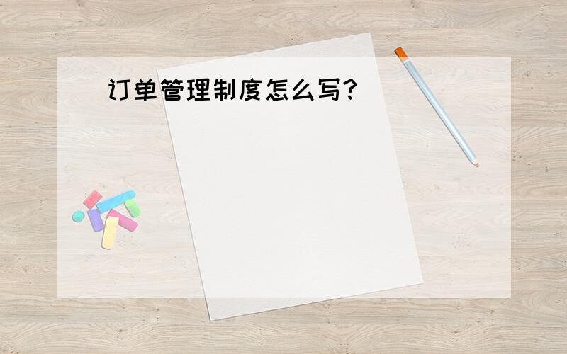 订单管理制度怎么写?