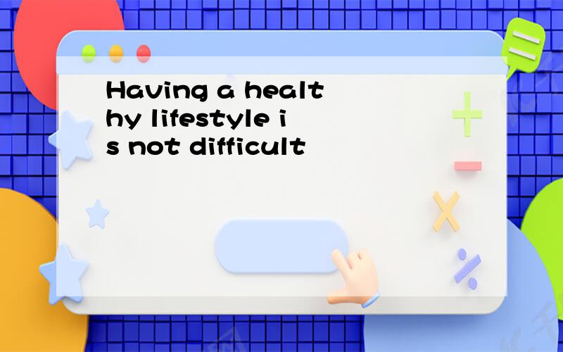 Having a healthy lifestyle is not difficult