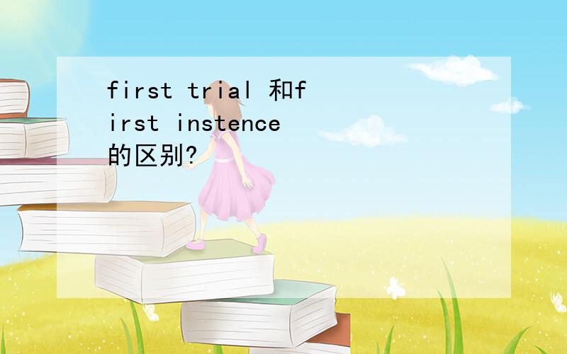 first trial 和first instence 的区别?