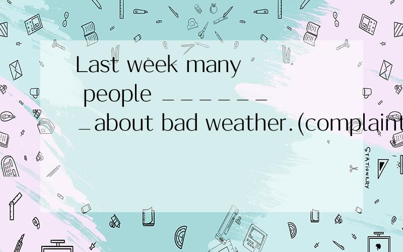 Last week many people _______about bad weather.(complaint)