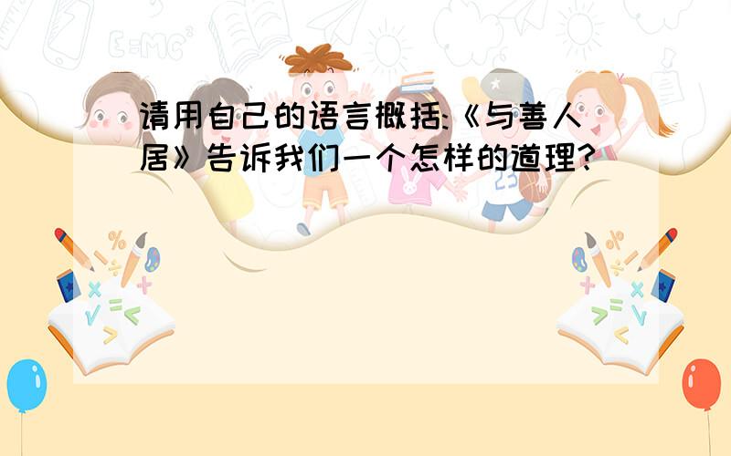 请用自己的语言概括:《与善人居》告诉我们一个怎样的道理?