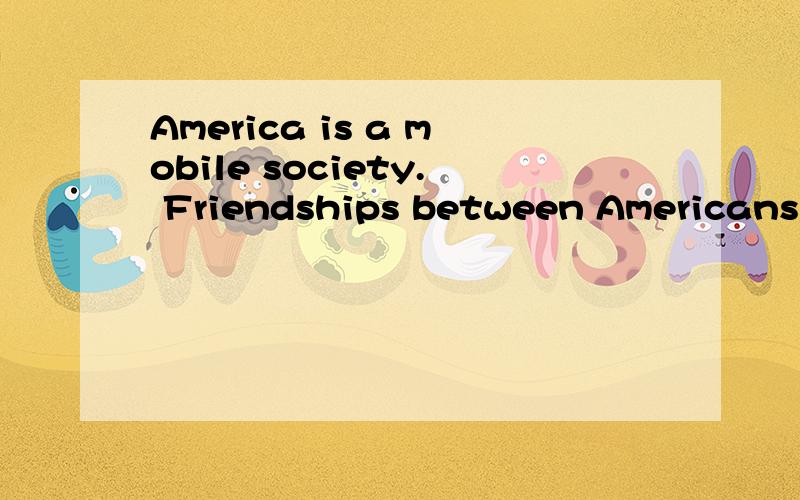 America is a mobile society. Friendships between Americans c