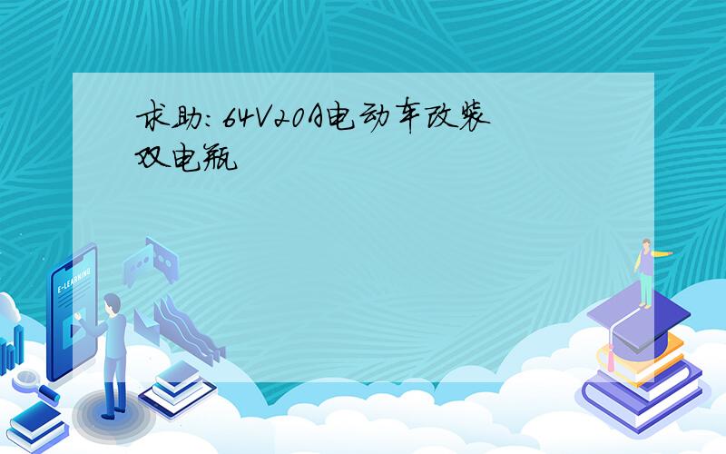 求助：64V20A电动车改装双电瓶