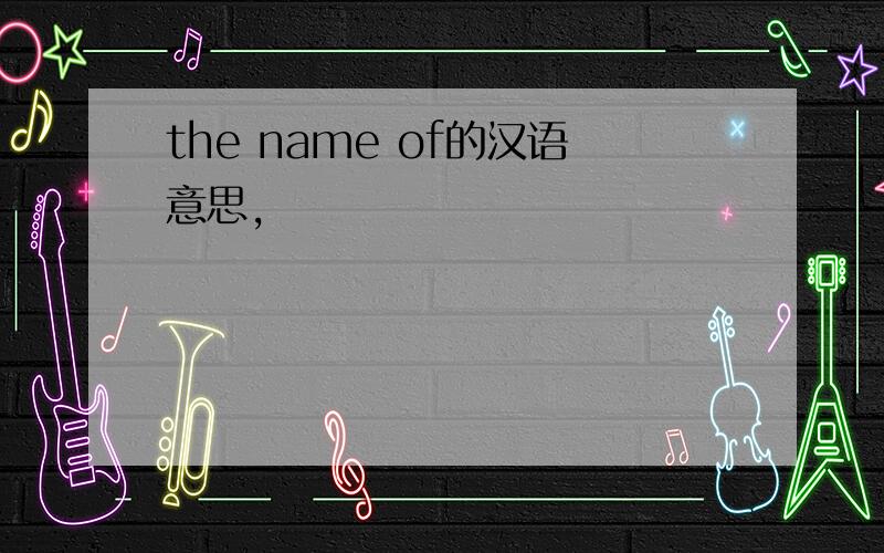 the name of的汉语意思,