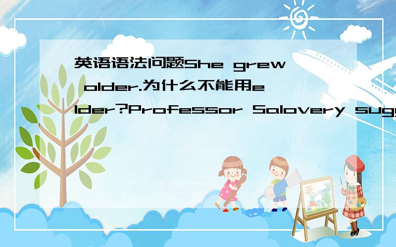 英语语法问题She grew older.为什么不能用elder?Professor Salovery suggests