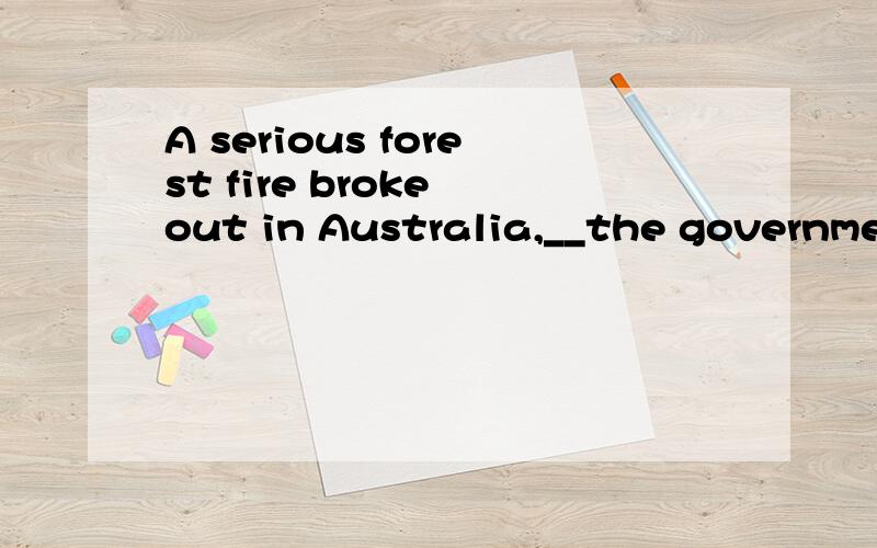 A serious forest fire broke out in Australia,__the governmen