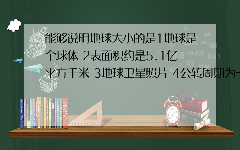 能够说明地球大小的是1地球是个球体 2表面积约是5.1亿平方千米 3地球卫星照片 4公转周期为一年