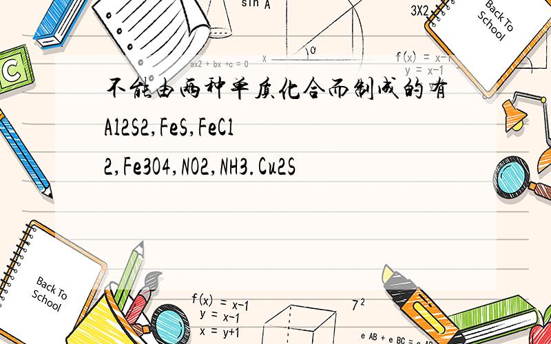 不能由两种单质化合而制成的有Al2S2,FeS,FeCl2,Fe3O4,NO2,NH3.Cu2S