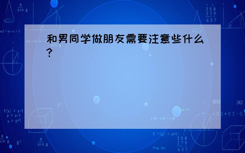 和男同学做朋友需要注意些什么?