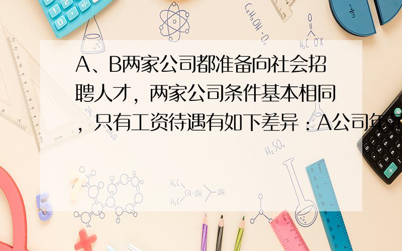 A、B两家公司都准备向社会招聘人才，两家公司条件基本相同，只有工资待遇有如下差异：A公司年薪两万元，每年加工龄工资400