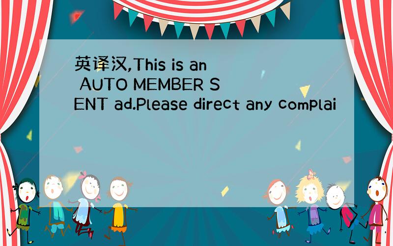 英译汉,This is an AUTO MEMBER SENT ad.Please direct any complai