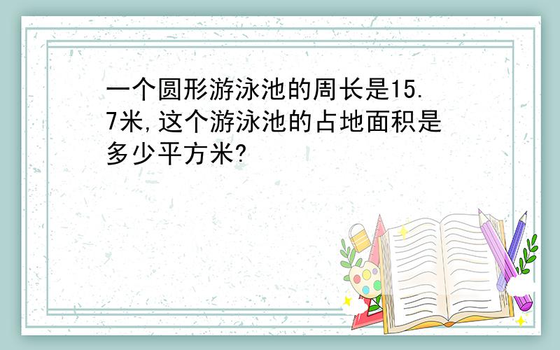 一个圆形游泳池的周长是15.7米,这个游泳池的占地面积是多少平方米?