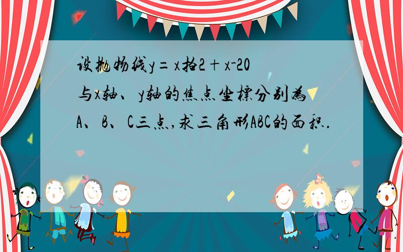 设抛物线y=x拍2+x-20与x轴、y轴的焦点坐标分别为A、B、C三点,求三角形ABC的面积.