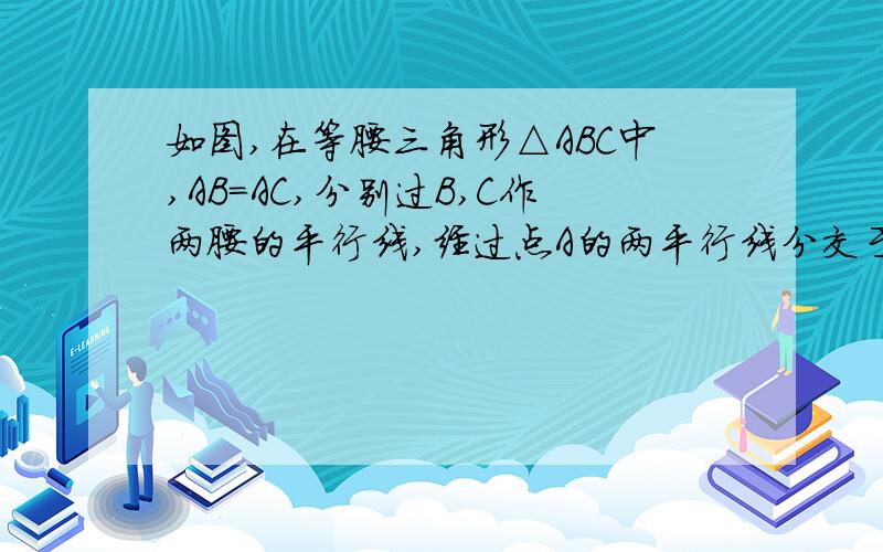 如图,在等腰三角形△ABC中,AB=AC,分别过B,C作两腰的平行线,经过点A的两平行线分交于点D,E