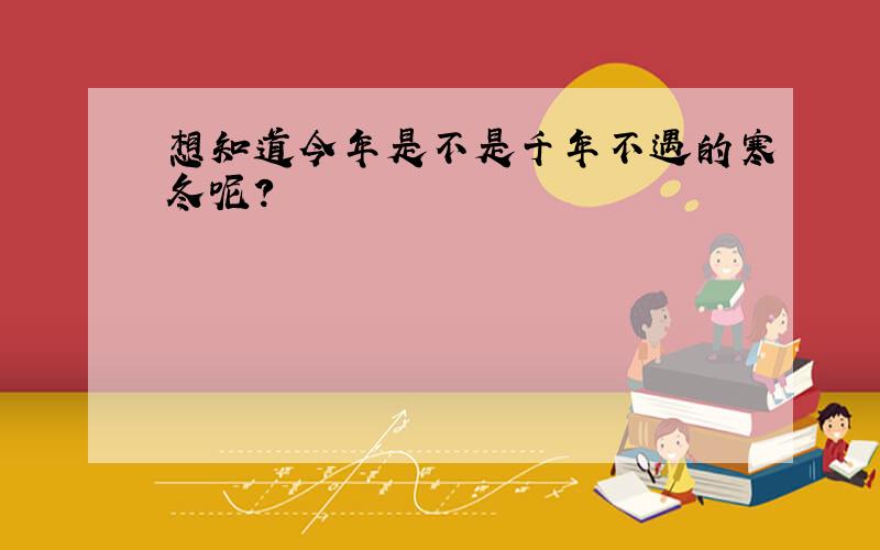 想知道今年是不是千年不遇的寒冬呢?