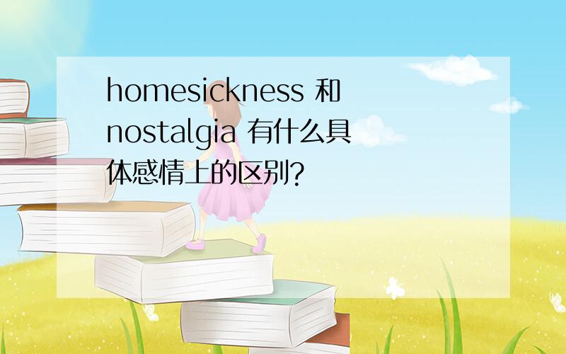 homesickness 和nostalgia 有什么具体感情上的区别?