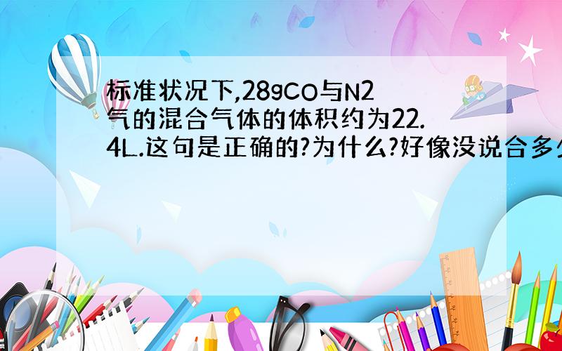 标准状况下,28gCO与N2气的混合气体的体积约为22.4L.这句是正确的?为什么?好像没说合多少N2混合啊