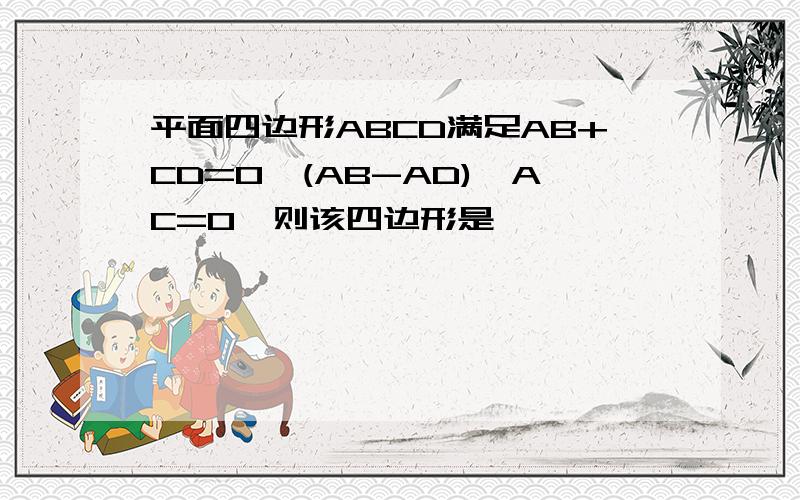 平面四边形ABCD满足AB+CD=0,(AB-AD)*AC=0,则该四边形是