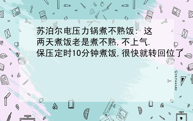 苏泊尔电压力锅煮不熟饭: 这两天煮饭老是煮不熟,不上气.保压定时10分钟煮饭,很快就转回位了.