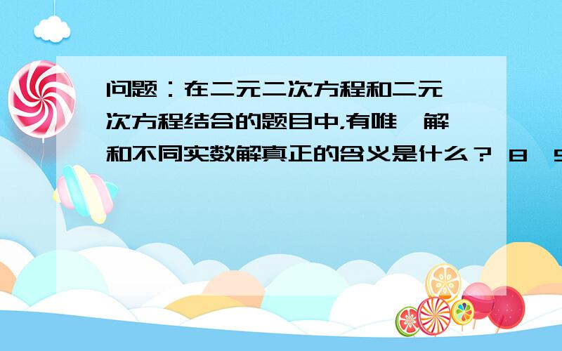 问题：在二元二次方程和二元一次方程结合的题目中，有唯一解和不同实数解真正的含义是什么？ 8,9两题该 如何思考