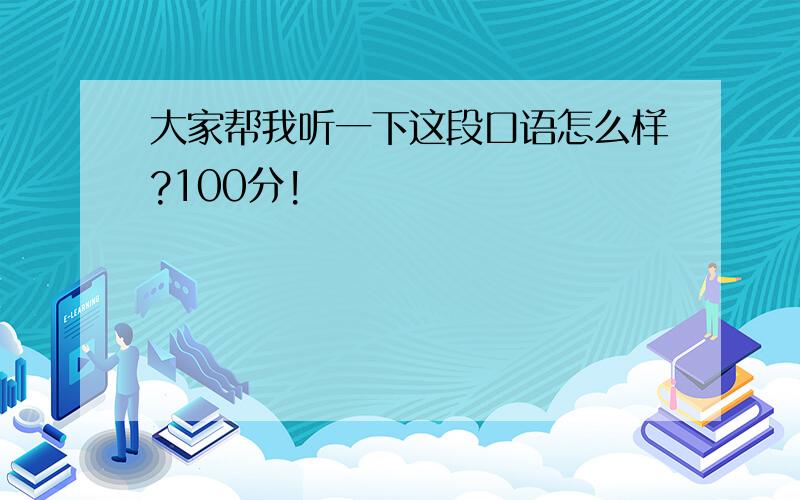 大家帮我听一下这段口语怎么样?100分!