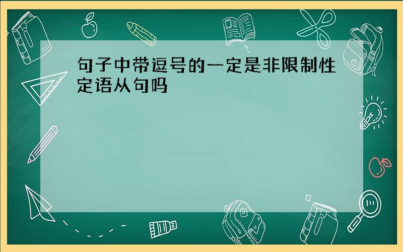 句子中带逗号的一定是非限制性定语从句吗