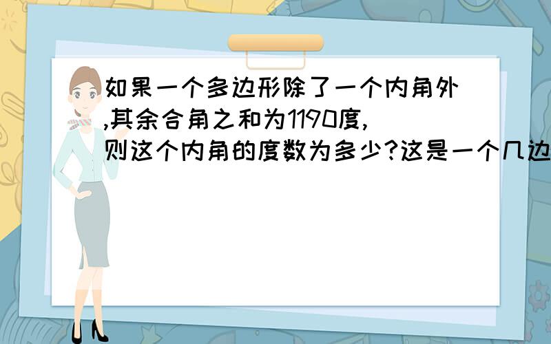 如果一个多边形除了一个内角外,其余合角之和为1190度,则这个内角的度数为多少?这是一个几边形?