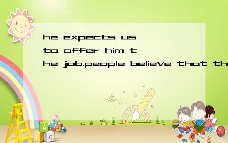 he expects us to offer him the job.people believe that the e