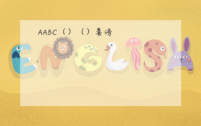 AABC（）（）善诱