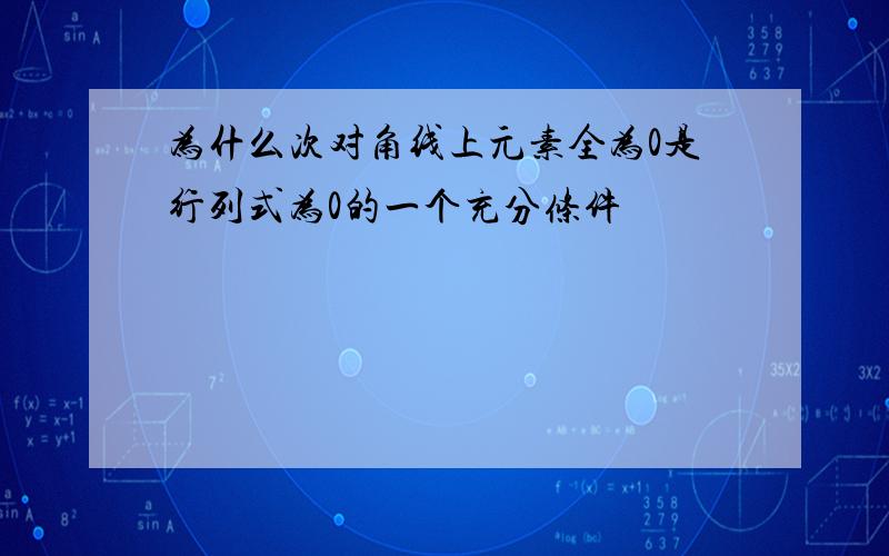 为什么次对角线上元素全为0是行列式为0的一个充分条件