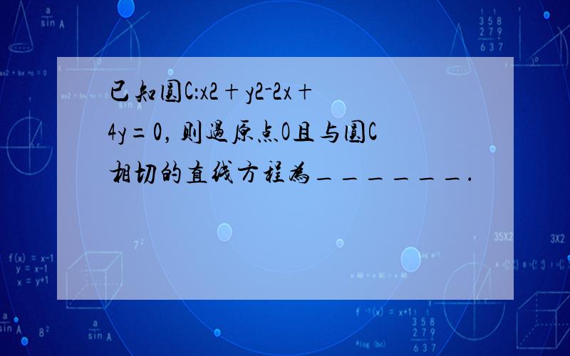 已知圆C：x2+y2-2x+4y=0，则过原点O且与圆C相切的直线方程为______．