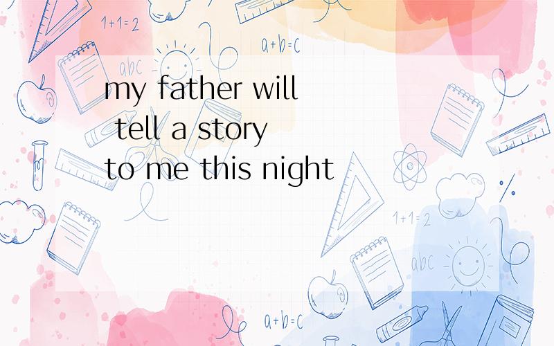 my father will tell a story to me this night