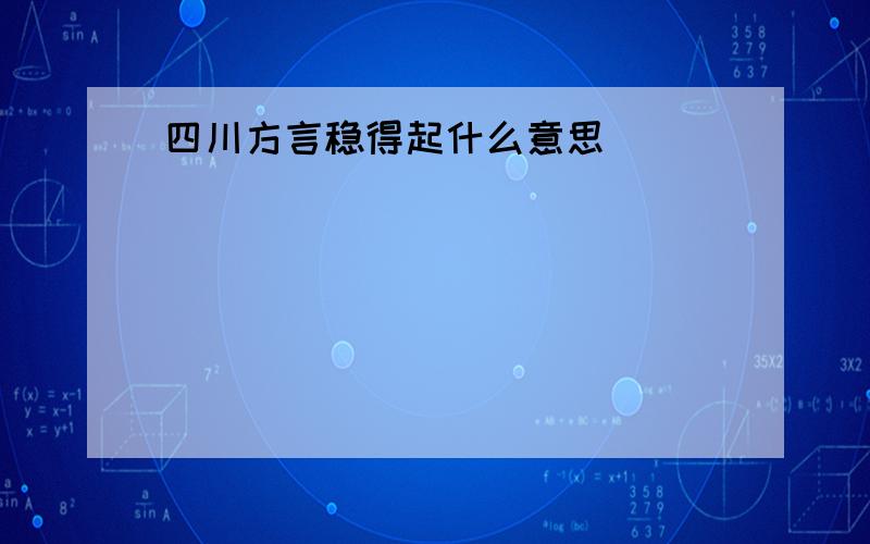 四川方言稳得起什么意思