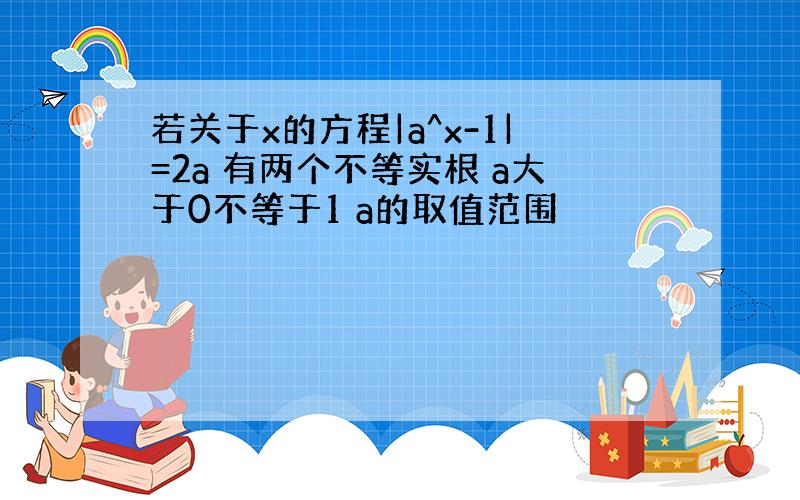 若关于x的方程|a^x-1|=2a 有两个不等实根 a大于0不等于1 a的取值范围