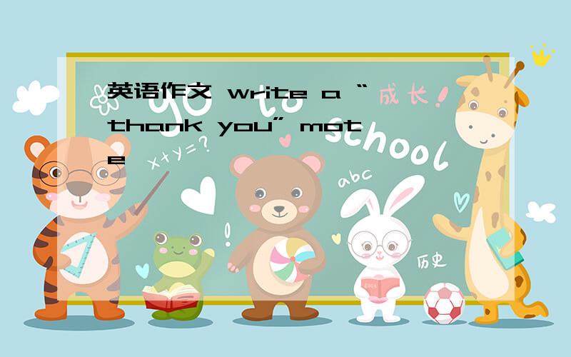 英语作文 write a “thank you” mote