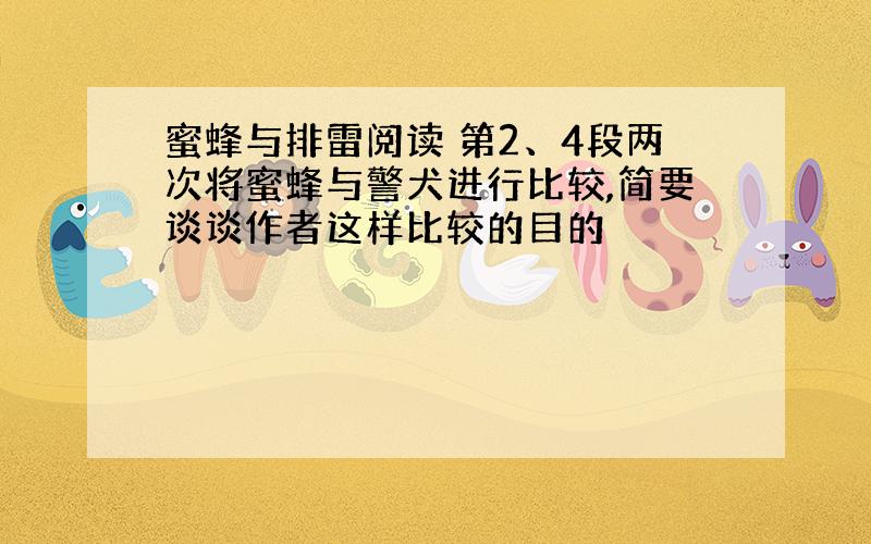 蜜蜂与排雷阅读 第2、4段两次将蜜蜂与警犬进行比较,简要谈谈作者这样比较的目的