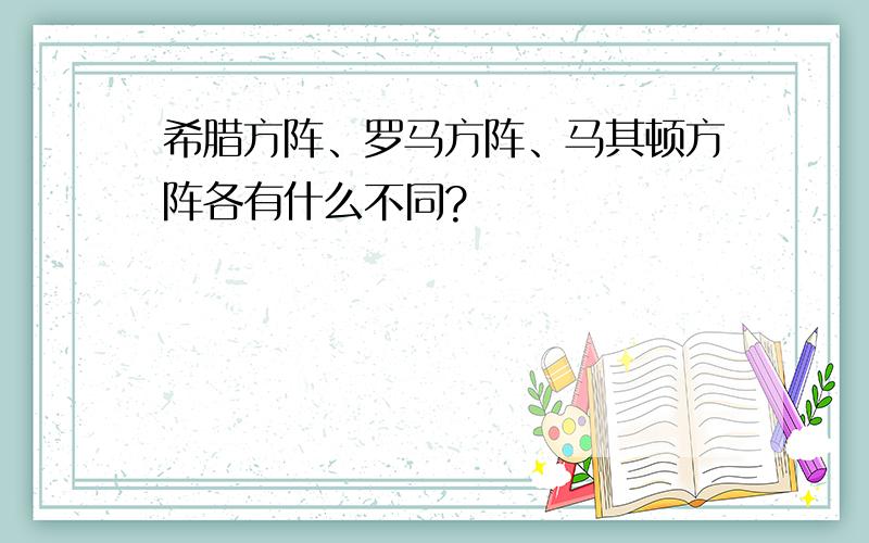 希腊方阵、罗马方阵、马其顿方阵各有什么不同?