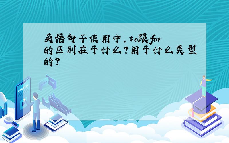 英语句子使用中,to跟for的区别在于什么?用于什么类型的?