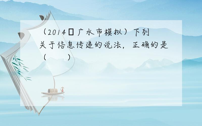 （2014•广水市模拟）下列关于信息传递的说法，正确的是（　　）