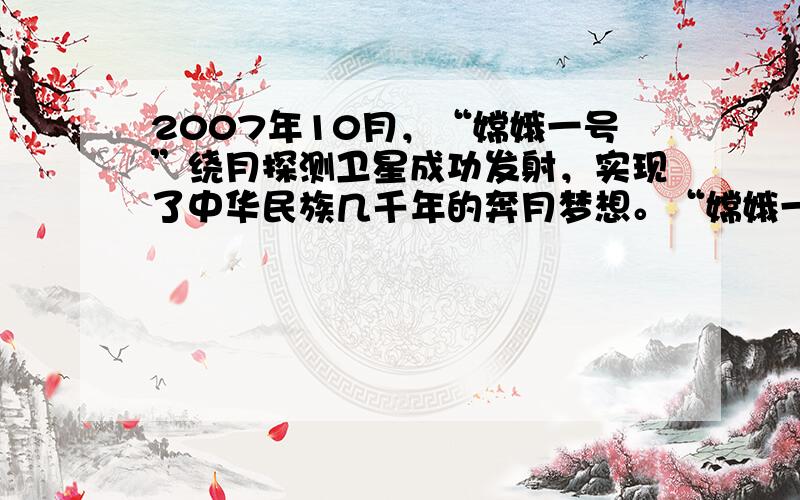 2007年10月，“嫦娥一号”绕月探测卫星成功发射，实现了中华民族几千年的奔月梦想。“嫦娥一号”的核心技术都是我们自己创